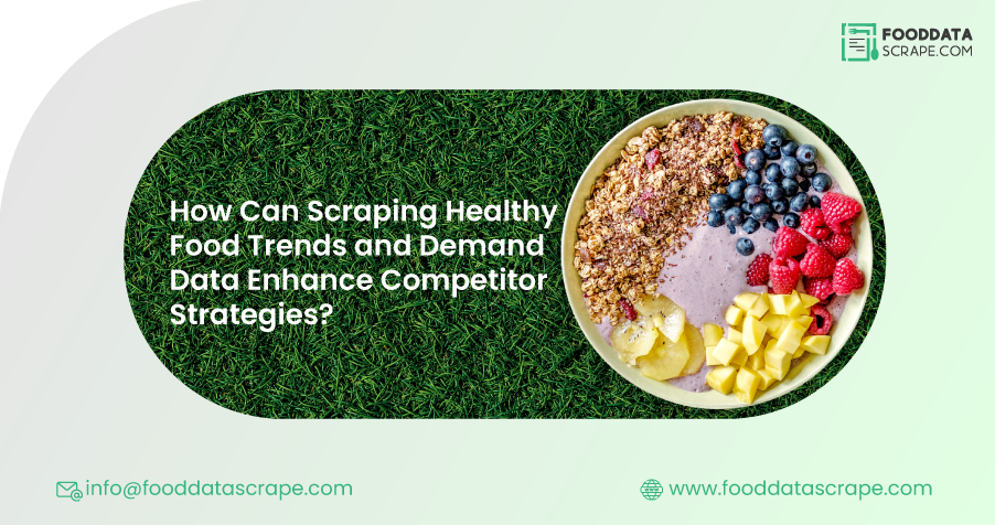 How Can Scraping Healthy Food Trends and Demand Data Enhance Competitor Strategies